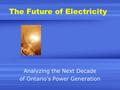 The Future of Electricity Analyzing the Next Decade of Ontario’s Power Generation.