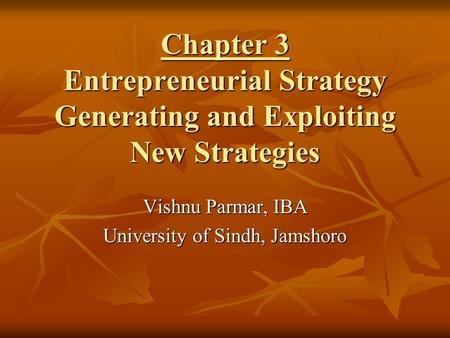 Chapter 3 Entrepreneurial Strategy Generating and Exploiting New Strategies Vishnu Parmar, IBA University of Sindh, Jamshoro.