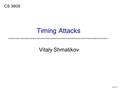 Slide 1 Vitaly Shmatikov CS 380S Timing Attacks. slide 2 Reading uKocher. “Timing Attacks on Implementations of Diffie-Hellman, RSA, DSS, and Other Systems”