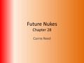 Future Nukes Chapter 28 Carrie Reed. Electricity Electricity-1 Constant: Growing demand – 1950’s demand up 9% per year – 2005 demand grows 1.1% – 2009.