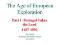 The Age of European Exploration Part 1. Portugal Takes the Lead 1487-1500 Mr. Hardy Randolph IB Middle School 2014-2015.