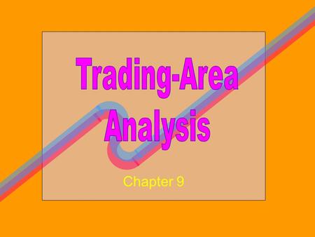 Chapter 9. To Demonstrate Importance of Store Location To Discuss the Concept of Trading Area To Show How Trading Areas Can Be Delineated To Examine Factors.