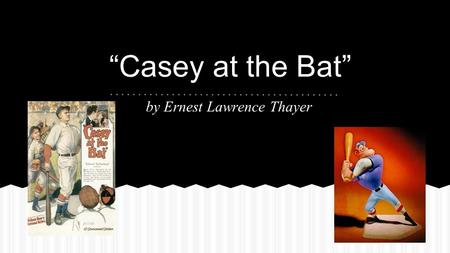 “Casey at the Bat” by Ernest Lawrence Thayer. Baseball began in the United States in the mid-1800s. By the early 1900s the sport was so popular that people.