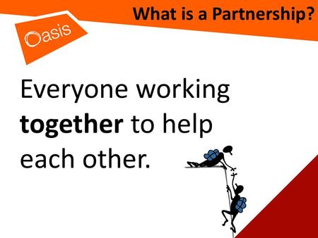 What is a Partnership? Everyone working together to help each other.