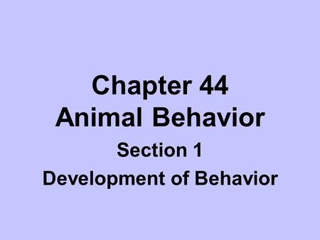 Chapter 44 Animal Behavior Section 1 Development of Behavior.