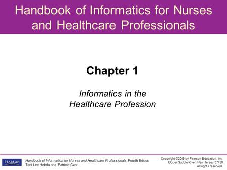 Handbook of Informatics for Nurses and Healthcare Professionals Copyright ©2009 by Pearson Education, Inc. Upper Saddle River, New Jersey 07458 All rights.