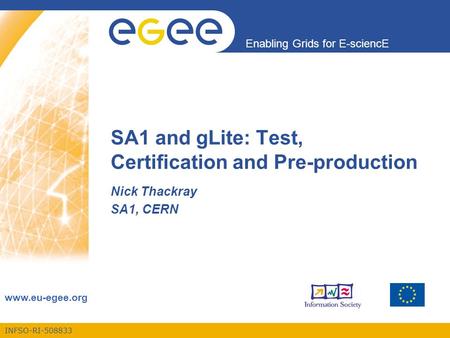 INFSO-RI-508833 Enabling Grids for E-sciencE www.eu-egee.org SA1 and gLite: Test, Certification and Pre-production Nick Thackray SA1, CERN.