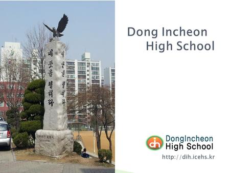 Dong Incheon High School  ClassificationSchool YearAge High School 1218 1117 1016 Middle School 915 814 713 Primary School 612 511.