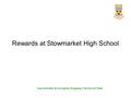 Rewards at Stowmarket High School Approachable, Encouraging, Engaging, Friendly and Safe.