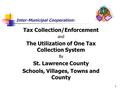 1 Inter-Municipal Cooperation: Tax Collection/Enforcement and The Utilization of One Tax Collection System By St. Lawrence County Schools, Villages, Towns.