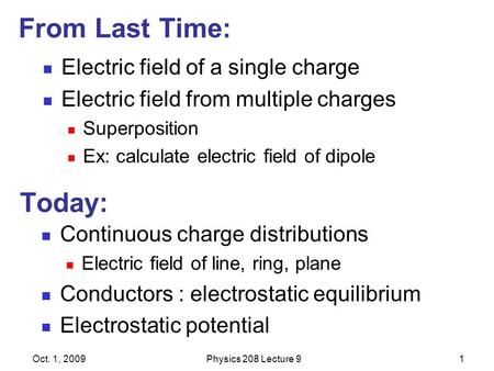 From Last Time: Electric field of a single charge Electric field from multiple charges Superposition Ex: calculate electric field of dipole Oct. 1, 2009Physics.