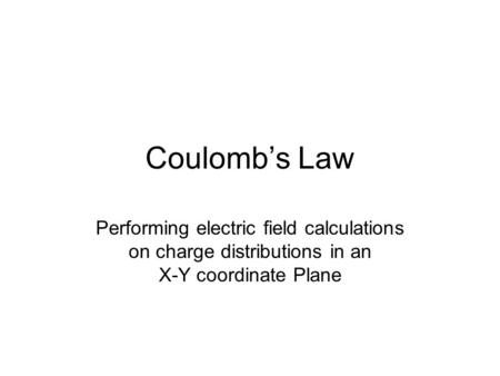 Coulomb’s Law Performing electric field calculations on charge distributions in an X-Y coordinate Plane.