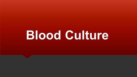 Blood Culture. Aim of the test :-  An etiological diagnosis of bacteremia by aerobic and anaerobic cultivation of the blood, with identification and.