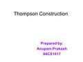 Thompson Construction Prepared by: Anupam Prakash 04CS1017.