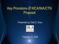 Key Provisions of WCA/NIA/CTN Proposal Presented by Todd D. Gray February 17, 2004.