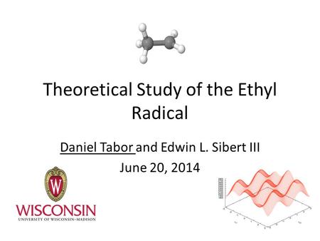 Theoretical Study of the Ethyl Radical Daniel Tabor and Edwin L. Sibert III June 20, 2014.