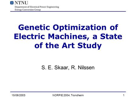 15/06/2003NORPIE 2004, Trondheim1 Genetic Optimization of Electric Machines, a State of the Art Study S. E. Skaar, R. Nilssen.