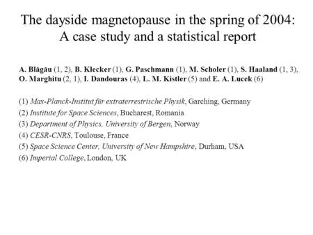 The dayside magnetopause in the spring of 2004: A case study and a statistical report A. Blăgău (1, 2), B. Klecker (1), G. Paschmann (1), M. Scholer (1),