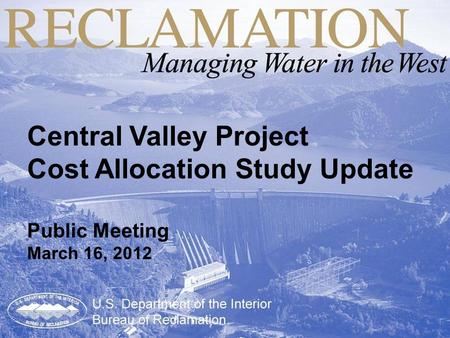 Cost Allocation Studies for the MP Region Bureau of Reclamation April 29, 2008 Central Valley Project Cost Allocation Study Update Public Meeting March.