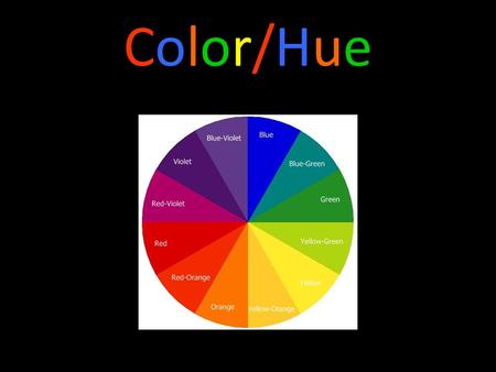 Color/HueColor/Hue. Value – Shade/Tint Warm/Cool Colors.