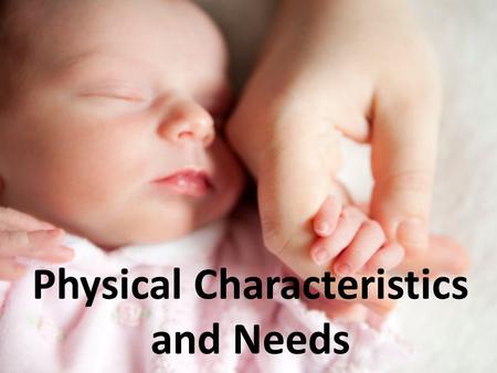 Physical Characteristics and Needs. Do Newborns Look Like This?