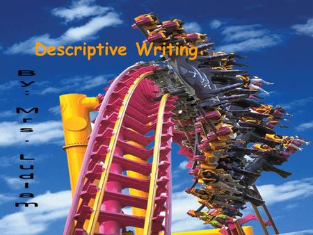 Descriptive Writing. Descriptive writing paints a picture in the reader’s mind. A yellow blaze of cars filled with screaming passengers dove into the.