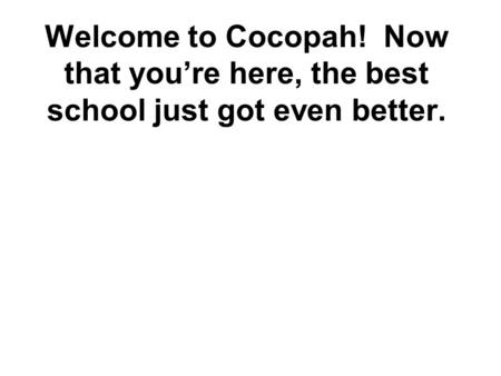 Welcome to Cocopah! Now that you’re here, the best school just got even better.