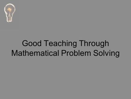 Good Teaching Through Mathematical Problem Solving.