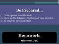 Be Prepared… 1) Grab a paper from the table 2) Open up the Internet, then turn off your monitor. 3) Be ready to have some fun! Homework: Midterm (1/21)