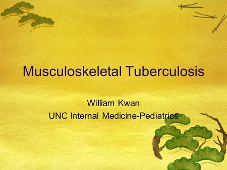 Musculoskeletal Tuberculosis William Kwan UNC Internal Medicine-Pediatrics.