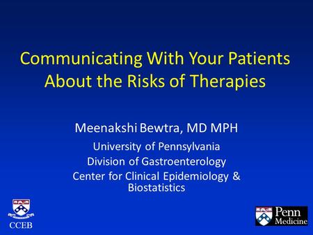 Communicating With Your Patients About the Risks of Therapies Meenakshi Bewtra, MD MPH University of Pennsylvania Division of Gastroenterology Center for.