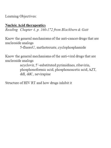 Learning Objectives: Nucleic Acid therapeutics ReadingChapter 4, p. 160-172 from Blackburn & Gait Know the general mechanisms of the anti-cancer drugs.