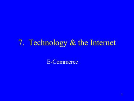 1 7. Technology & the Internet E-Commerce. 2 Information Management Monitor performance & track customers/competitors through –Databases Electronic warehouses.