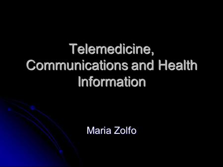 Telemedicine, Communications and Health Information Maria Zolfo.