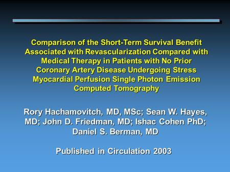 Published in Circulation 2003 Rory Hachamovitch, MD, MSc; Sean W. Hayes, MD; John D. Friedman, MD; Ishac Cohen PhD; Daniel S. Berman, MD Comparison of.