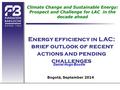 Bogotá, September 2014 Energy efficiency in LAC: brief outlook of recent actions and pending challenges Daniel Hugo Bouille Climate Change and Sustainable.