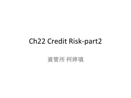 Ch22 Credit Risk-part2 資管所 柯婷瑱. Agenda Credit risk in derivatives transactions Credit risk mitigation Default Correlation Credit VaR.