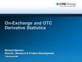 On-Exchange and OTC Derivative Statistics Richard Stevens Director, Research & Product Development 1 December 2008.