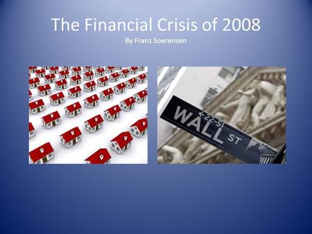 The Financial Crisis of 2008 By Franz Soerensen. The Creation of the bubble (1 of 8) Prior to deregulation fewer could get mortgages (Ferguson) Lenders.