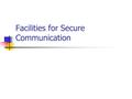 Facilities for Secure Communication The Internet is insecure The Internet is a shared collection of networks. Unfortunately, that makes it insecure An.