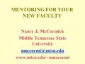 MENTORING FOR YOUR NEW FACULTY Nancy J. McCormick Middle Tennessee State University