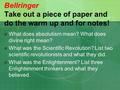 Bellringer Take out a piece of paper and do the warm up and for notes! What does absolutism mean? What does divine right mean? What was the Scientific.