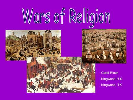 Carol Rioux Kingwood H.S. Kingwood, TX. One effect of the Reformation was that a wave of religious wars swept Europe. Wars between Catholics and Protestants.