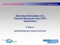 Applied Geothermics Aachen 0ct 4 2004 Numerical Simulation of a Thermal Response Test (TRT) Experiment R. Wagner Applied Geophysics, Aachen University.