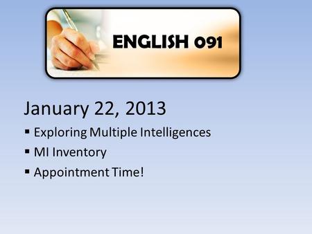 ENGLISH 091 January 22, 2013  Exploring Multiple Intelligences  MI Inventory  Appointment Time!