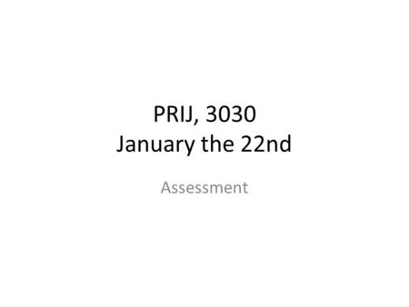 PRIJ, 3030 January the 22nd Assessment. Guiding questions… What are the implications for your general practices around planning and assessment? How will.