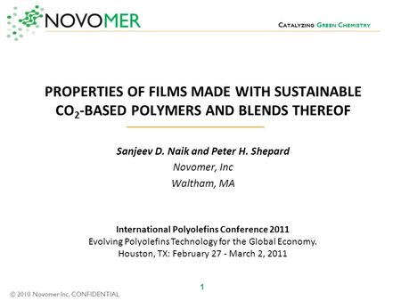 NOVOMER C ATALYZING G REEN C HEMISTRY 1 © 2010 Novomer Inc. CONFIDENTIAL PROPERTIES OF FILMS MADE WITH SUSTAINABLE CO 2 -BASED POLYMERS AND BLENDS THEREOF.