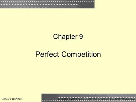 Chapter 9 Perfect Competition McGraw-Hill/IrwinCopyright © 2009 by The McGraw-Hill Companies, Inc. All Rights Reserved.