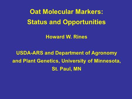 Oat Molecular Markers: Status and Opportunities Howard W. Rines USDA-ARS and Department of Agronomy and Plant Genetics, University of Minnesota, St. Paul,