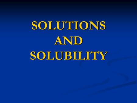 SOLUTIONS AND SOLUBILITY. Solutions and Solubility Solution: can be defined as a system in which molecules of a solute are dissolved in a given solvent.